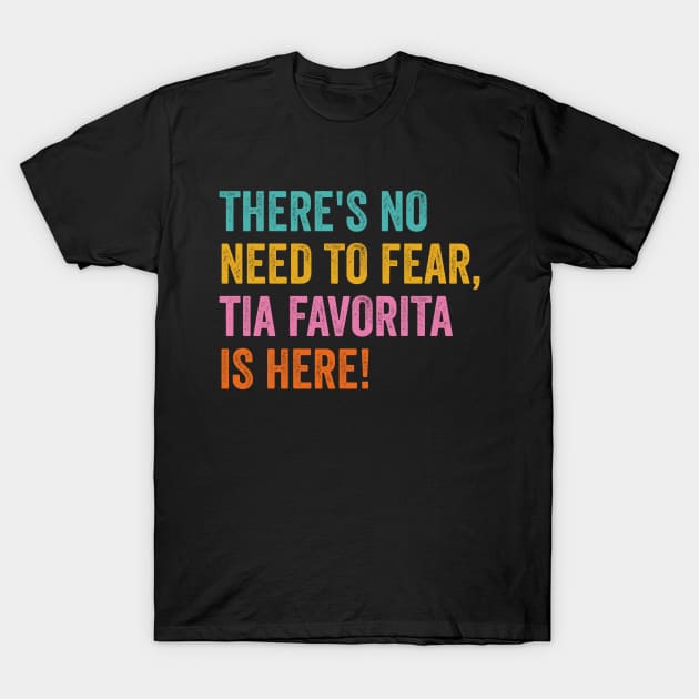 There's No Need To Fear Tia Favorita Is Here Aunt Funny Aunt Tia Spanish Aunt T-Shirt by Funkrafstik